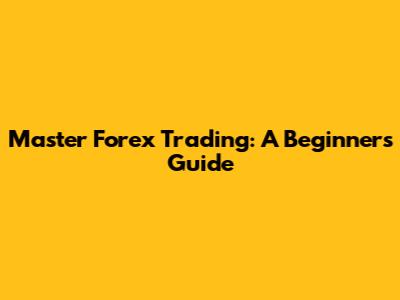 Master Forex Trading: A Beginner's Guide