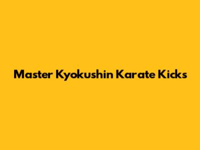 Master Kyokushin Karate Kicks