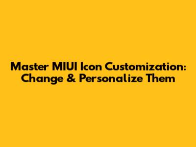 Master MIUI Icon Customization: Change & Personalize Them