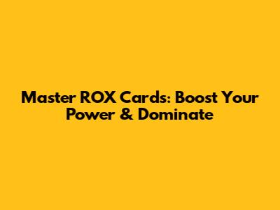 Master ROX Cards: Boost Your Power & Dominate