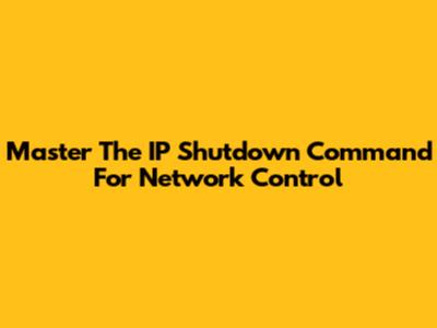 Master The IP Shutdown Command For Network Control