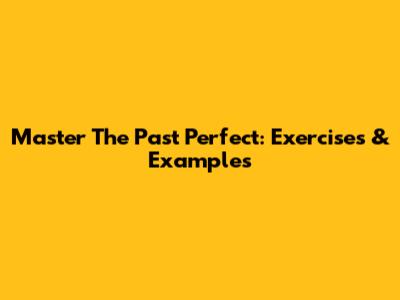 Master The Past Perfect: Exercises & Examples