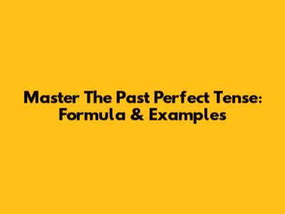 Master The Past Perfect Tense: Formula & Examples