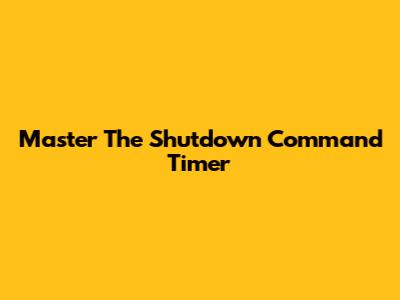 Master The Shutdown Command Timer