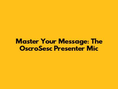 Master Your Message: The OscroSesc Presenter Mic