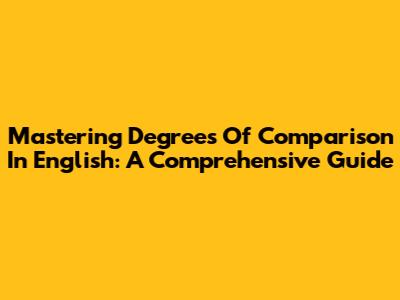 Mastering Degrees Of Comparison In English: A Comprehensive Guide