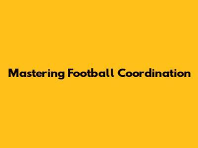 Mastering Football Coordination