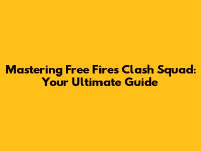 Mastering Free Fire's Clash Squad: Your Ultimate Guide