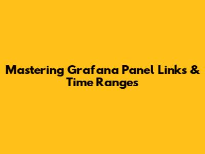 Mastering Grafana Panel Links & Time Ranges