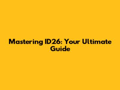 Mastering ID26: Your Ultimate Guide