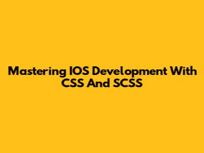 Mastering IOS Development With CSS And SCSS