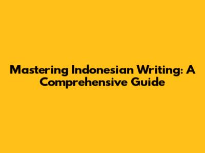 Mastering Indonesian Writing: A Comprehensive Guide