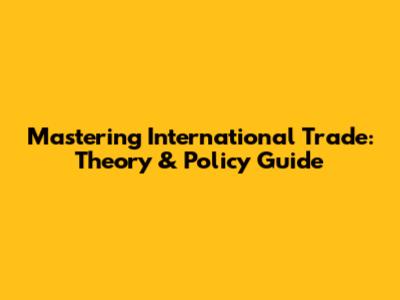 Mastering International Trade: Theory & Policy Guide