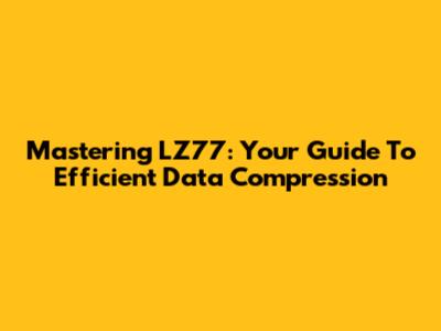 Mastering LZ77: Your Guide To Efficient Data Compression