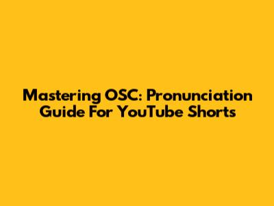 Mastering OSC: Pronunciation Guide For YouTube Shorts
