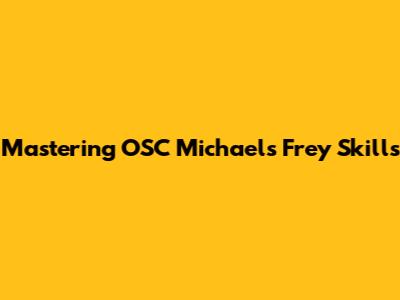 Mastering OSC Michael's Frey Skills