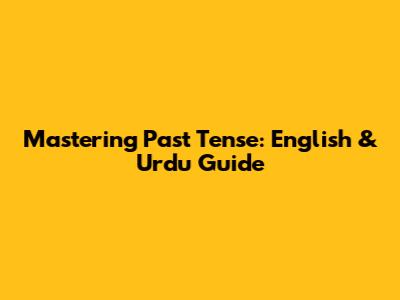 Mastering Past Tense: English & Urdu Guide