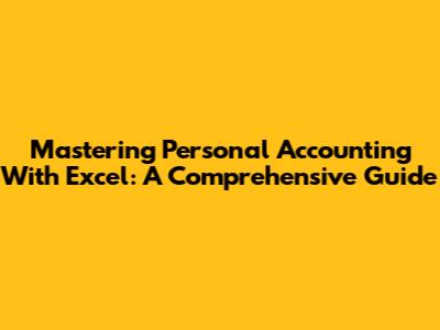 Mastering Personal Accounting With Excel: A Comprehensive Guide