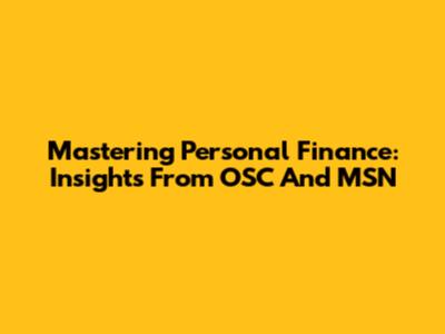 Mastering Personal Finance: Insights From OSC And MSN