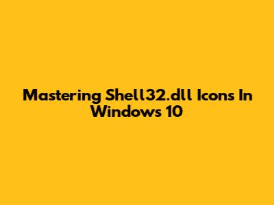 Mastering Shell32.dll Icons In Windows 10