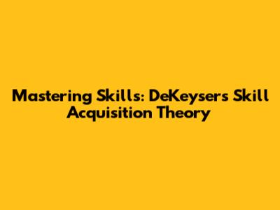 Mastering Skills: DeKeyser's Skill Acquisition Theory