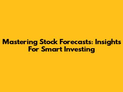 Mastering Stock Forecasts: Insights For Smart Investing