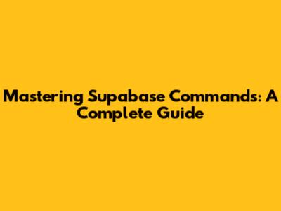 Mastering Supabase Commands: A Complete Guide