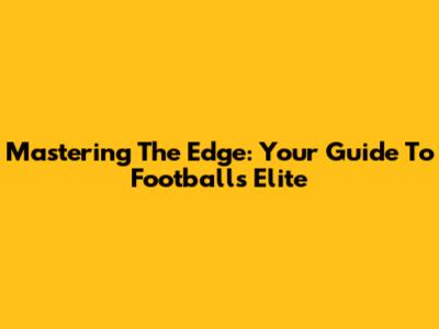 Mastering The Edge: Your Guide To Football's Elite