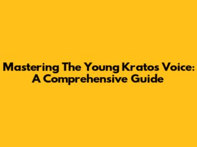 Mastering The Young Kratos Voice: A Comprehensive Guide