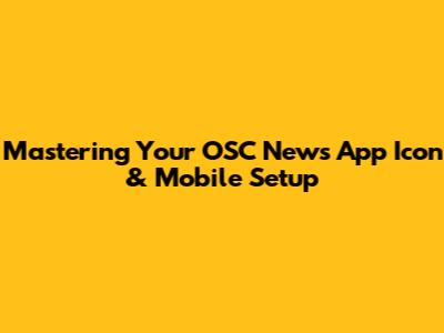 Mastering Your OSC News App Icon & Mobile Setup