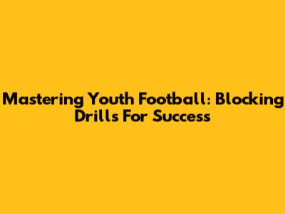 Mastering Youth Football: Blocking Drills For Success