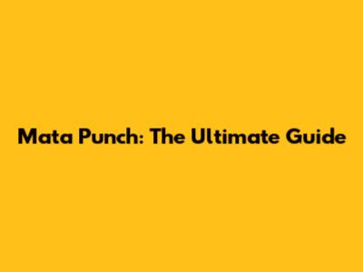 Mata Punch: The Ultimate Guide