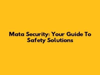 Mata Security: Your Guide To Safety Solutions