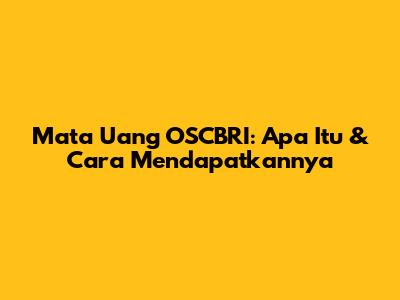 Mata Uang OSCBRI: Apa Itu & Cara Mendapatkannya