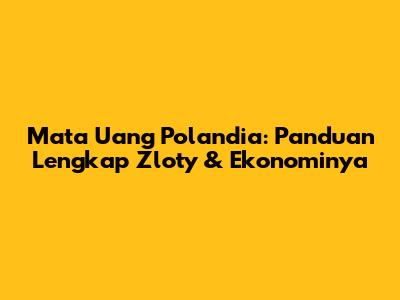 Mata Uang Polandia: Panduan Lengkap Zloty & Ekonominya