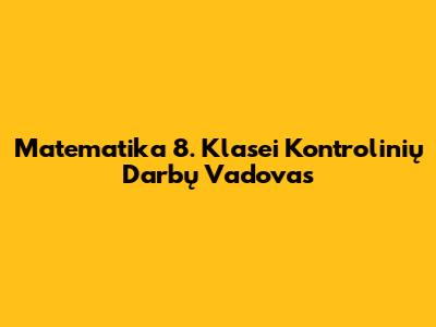 Matematika 8. Klasei Kontrolinių Darbų Vadovas