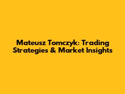 Mateusz Tomczyk: Trading Strategies & Market Insights