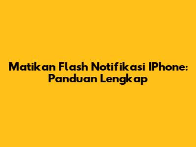 Matikan Flash Notifikasi IPhone: Panduan Lengkap