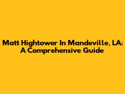 Matt Hightower In Mandeville, LA: A Comprehensive Guide