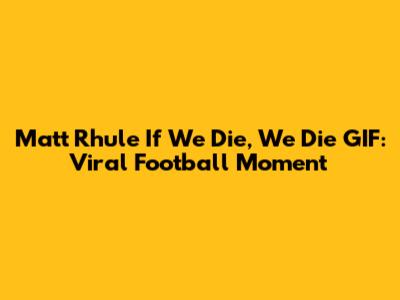 Matt Rhule 'If We Die, We Die' GIF: Viral Football Moment