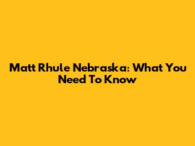 Matt Rhule Nebraska: What You Need To Know