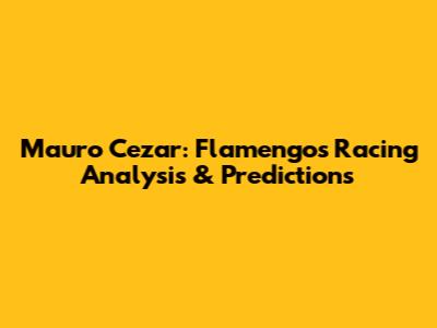 Mauro Cezar: Flamengo's Racing Analysis & Predictions