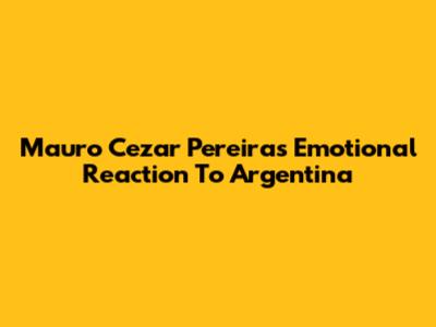Mauro Cezar Pereira's Emotional Reaction To Argentina