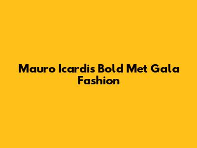 Mauro Icardi's Bold Met Gala Fashion