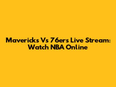 Mavericks Vs 76ers Live Stream: Watch NBA Online