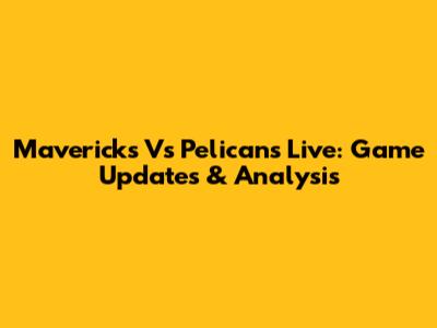 Mavericks Vs Pelicans Live: Game Updates & Analysis