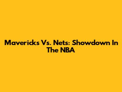 Mavericks Vs. Nets: Showdown In The NBA