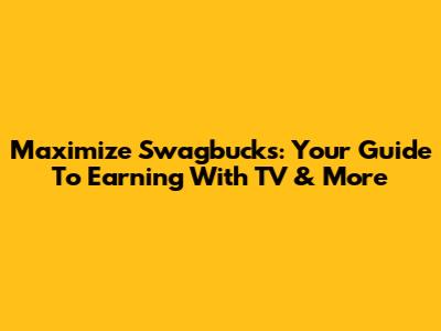Maximize Swagbucks: Your Guide To Earning With TV & More