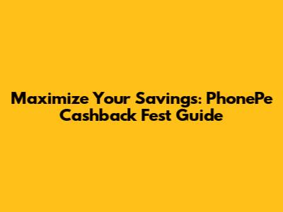 Maximize Your Savings: PhonePe Cashback Fest Guide