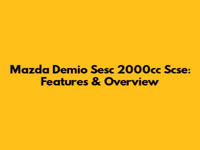 Mazda Demio Sesc 2000cc Scse: Features & Overview
